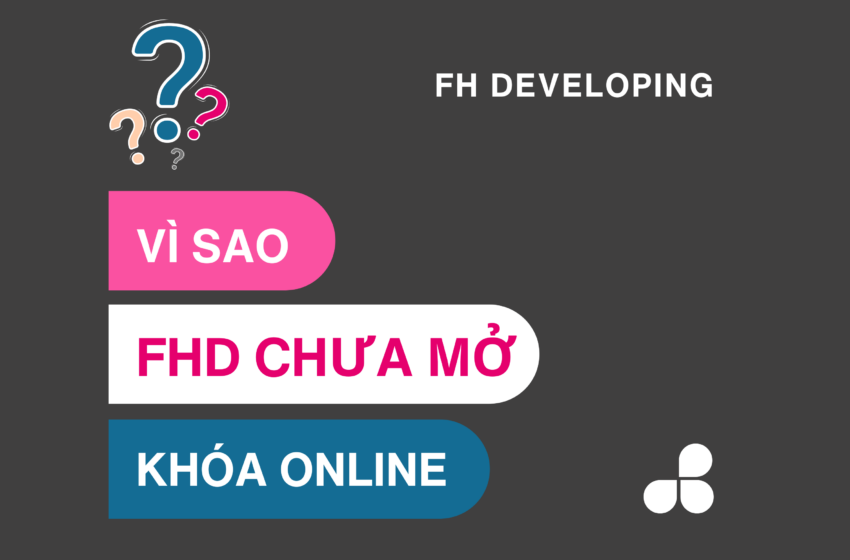  Vì sao FHD chưa mở khóa học online?