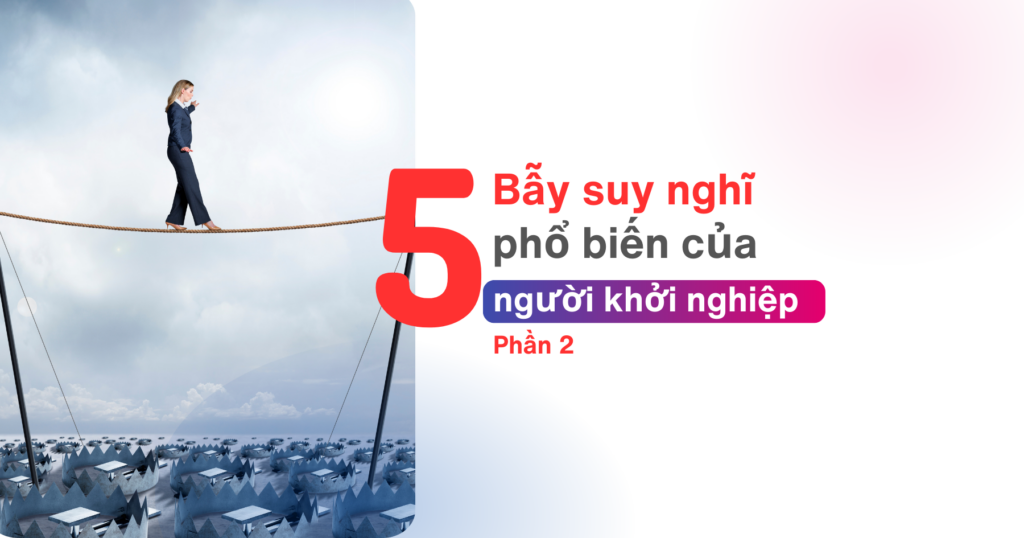 5 bẫy suy nghĩ phổ biến của người khởi nghệp (phần 2)