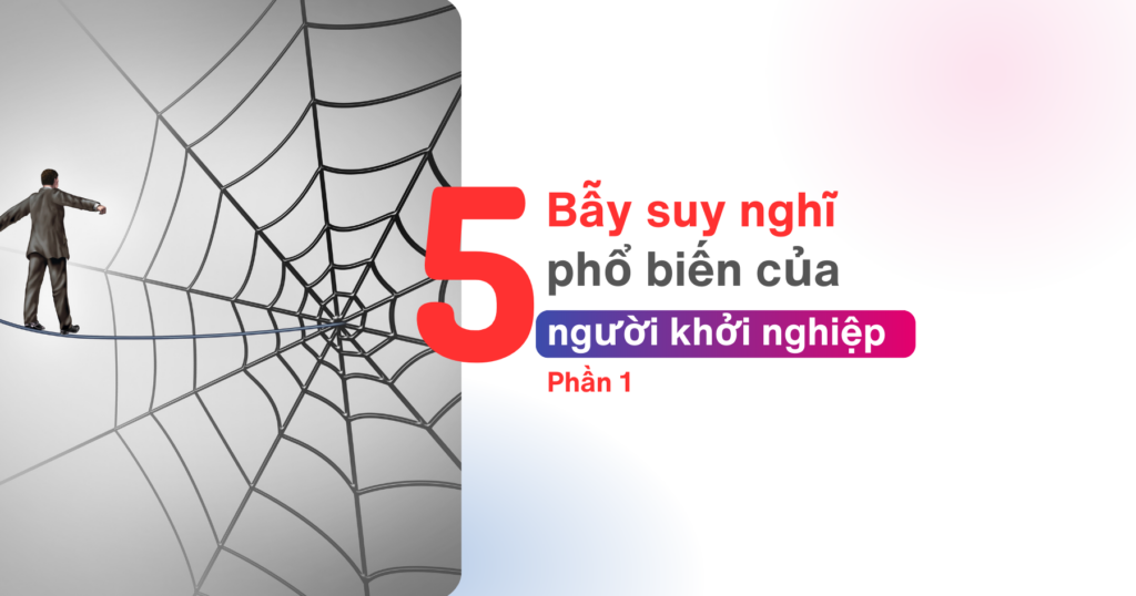 5 bẫy suy nghĩ phổ biến của người khởi nghệp (phần 1)