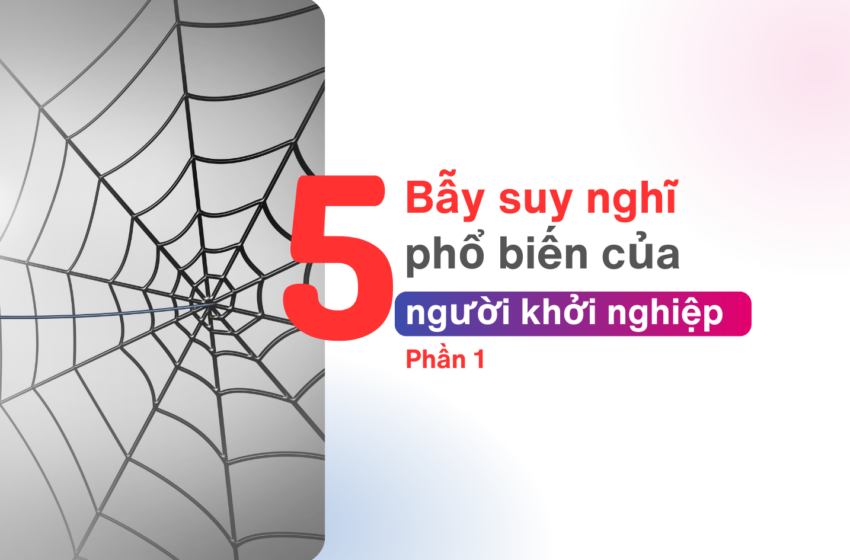  5 bẫy suy nghĩ phổ biến của người khởi nghệp (phần 1)