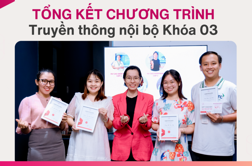  Tổng kết Chương trình Truyền thông nội bộ Khóa 03